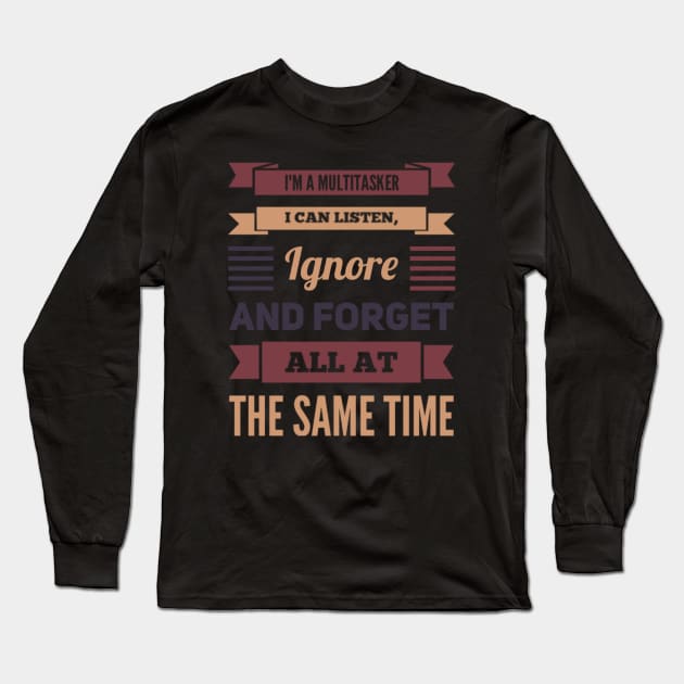 I'm A Multitasker I can listen Ignore And forget all at the same time funny sarcastic saying Long Sleeve T-Shirt by BoogieCreates